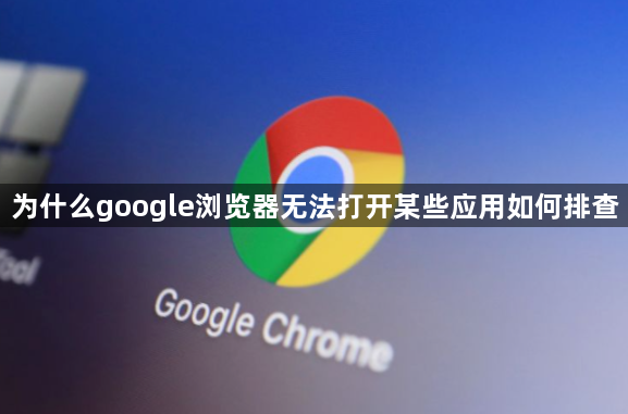 为什么google浏览器无法打开某些应用如何排查1