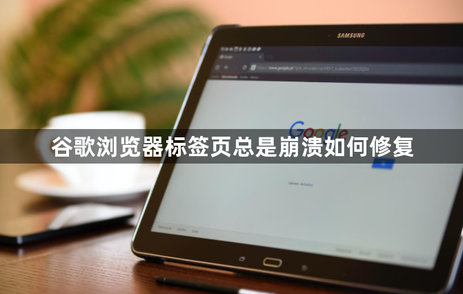 谷歌浏览器标签页总是崩溃如何修复1