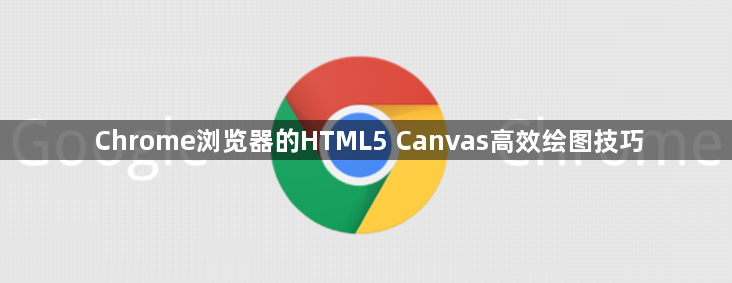 Chrome浏览器的HTML5 Canvas高效绘图技巧1
