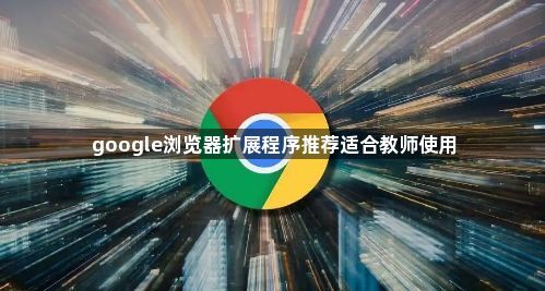 google浏览器扩展程序推荐适合教师使用1