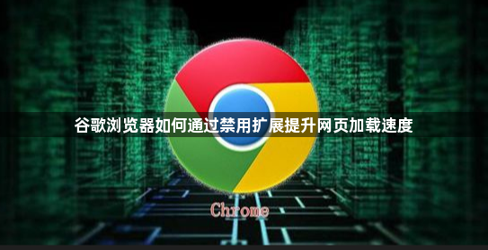 谷歌浏览器如何通过禁用扩展提升网页加载速度1