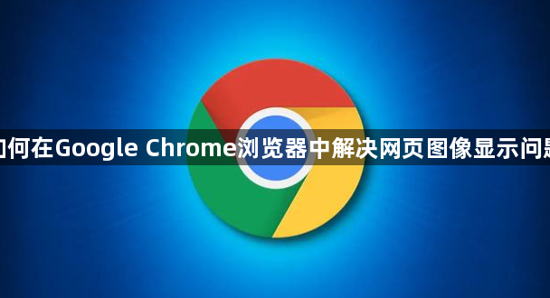 通过Chrome浏览器解决网页图像显示问题的策略-图像修复1