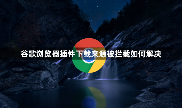 谷歌浏览器插件下载来源被拦截如何解决1