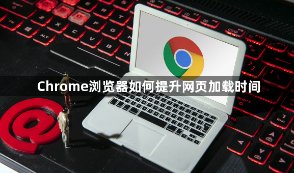 Chrome浏览器如何提升网页加载时间1