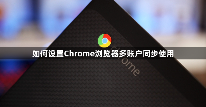 如何设置Chrome浏览器多账户同步使用1