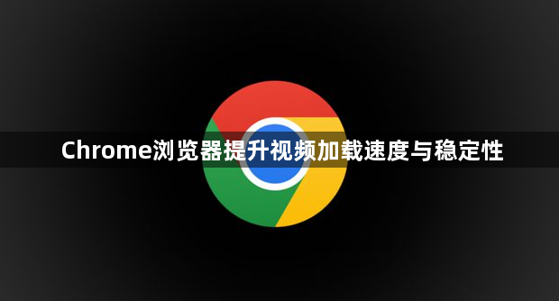 Chrome浏览器提升视频加载速度与稳定性1