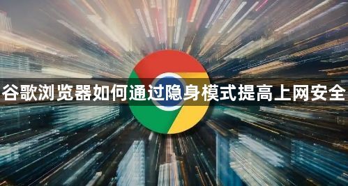 谷歌浏览器如何通过隐身模式提高上网安全1