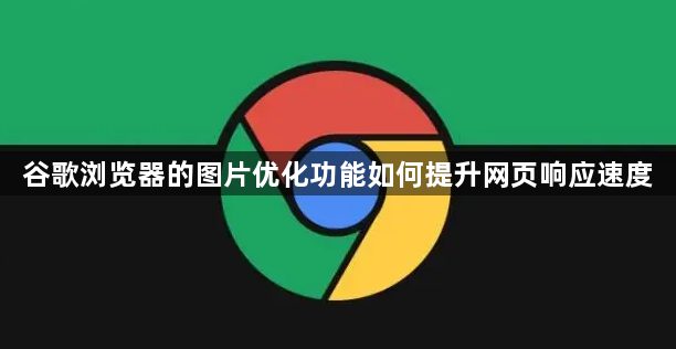 谷歌浏览器的图片优化功能如何提升网页响应速度1