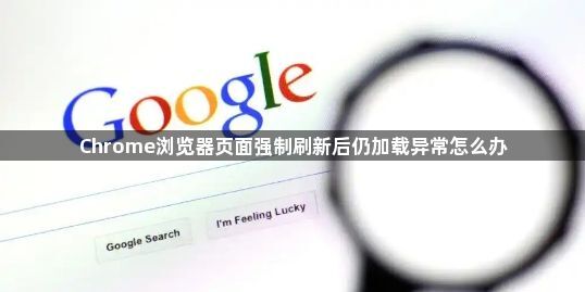 Chrome浏览器页面强制刷新后仍加载异常怎么办1