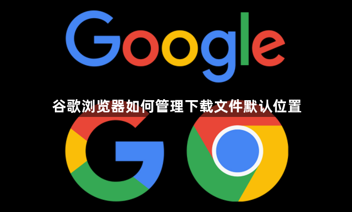 谷歌浏览器如何管理下载文件默认位置1
