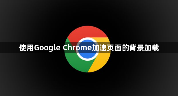 使用Google Chrome加速页面的背景加载1