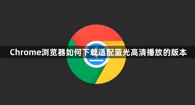 Chrome浏览器如何下载适配蓝光高清播放的版本1