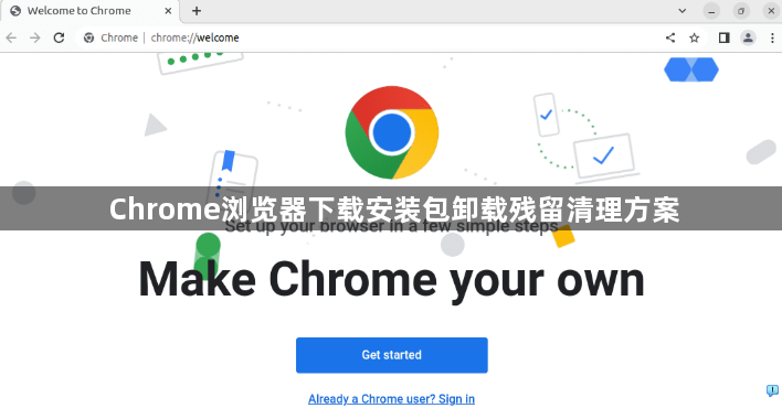 Chrome浏览器下载安装包卸载残留清理方案1