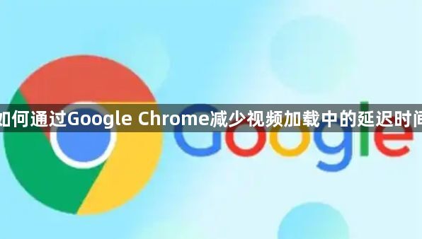 如何通过Google Chrome减少视频加载中的延迟时间1