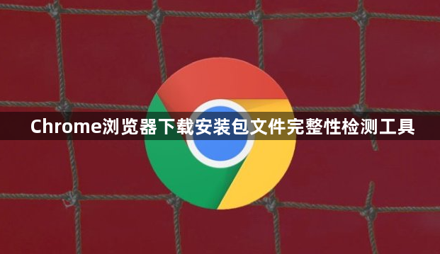 Chrome浏览器下载安装包文件完整性检测工具1