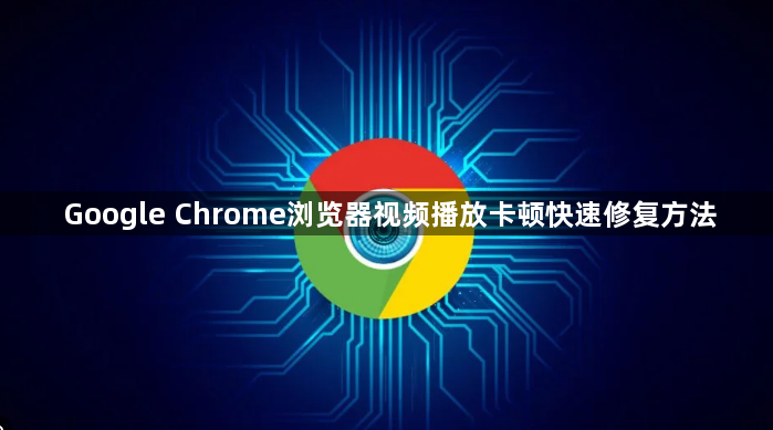 Google Chrome浏览器视频播放卡顿快速修复方法1