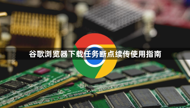 谷歌浏览器下载任务断点续传使用指南1