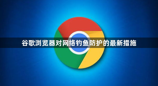 谷歌浏览器对网络钓鱼防护的最新措施1