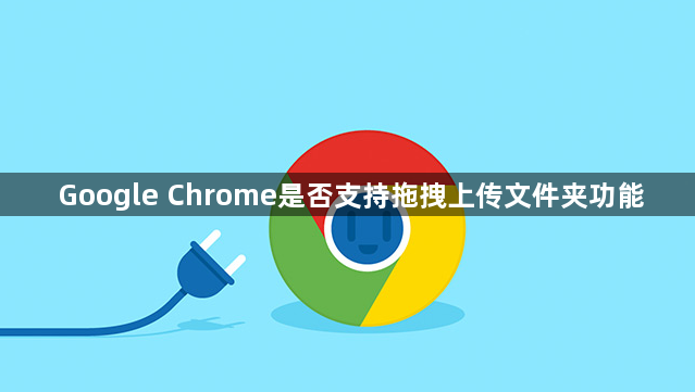 Google Chrome是否支持拖拽上传文件夹功能1