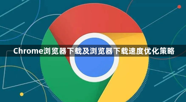 Chrome浏览器下载及浏览器下载速度优化策略1