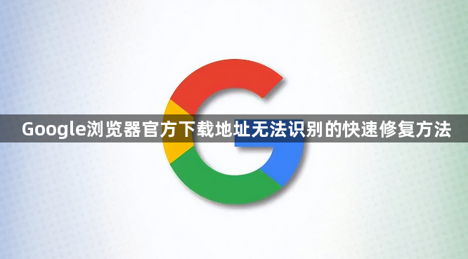 Google浏览器官方下载地址无法识别的快速修复方法1