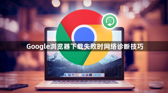Google浏览器下载失败时网络诊断技巧1