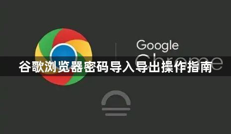 谷歌浏览器密码导入导出操作指南1
