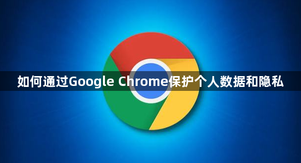如何通过Google Chrome保护个人数据和隐私1
