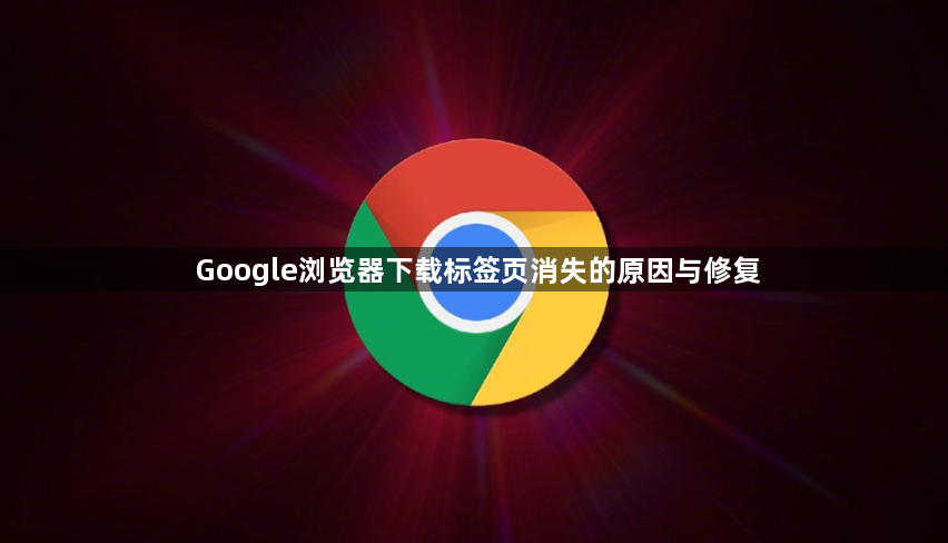 Google浏览器下载标签页消失的原因与修复1