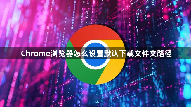 Chrome浏览器怎么设置默认下载文件夹路径1
