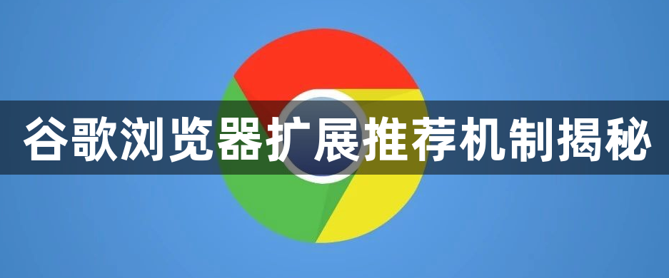 谷歌浏览器扩展推荐机制揭秘1