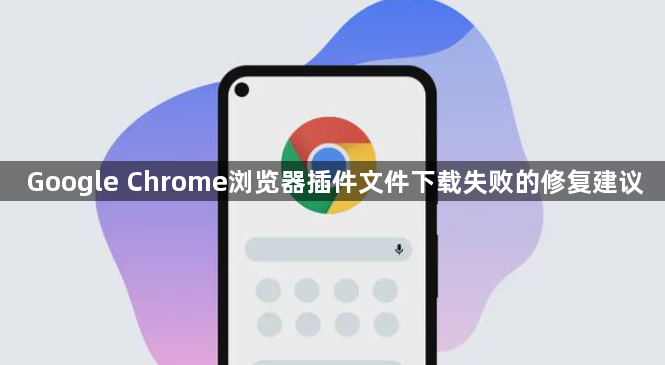 Google Chrome浏览器插件文件下载失败的修复建议1