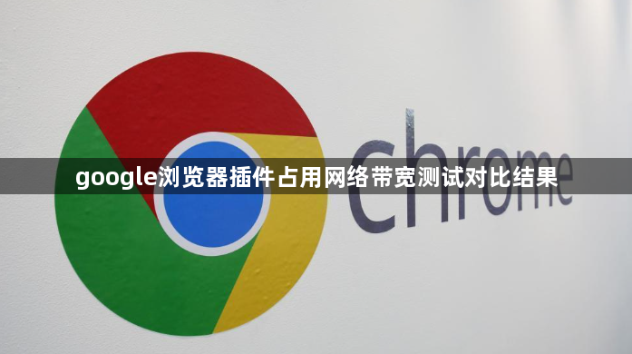 google浏览器插件占用网络带宽测试对比结果1