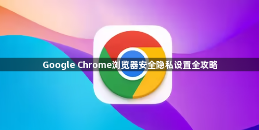 Google Chrome浏览器安全隐私设置全攻略1