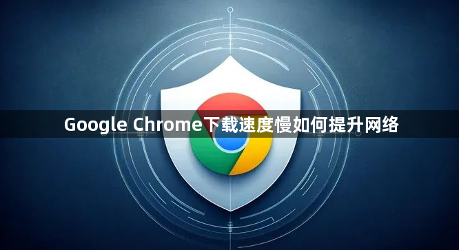 Google Chrome下载速度慢如何提升网络1