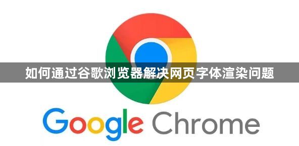 如何通过谷歌浏览器解决网页字体渲染问题1
