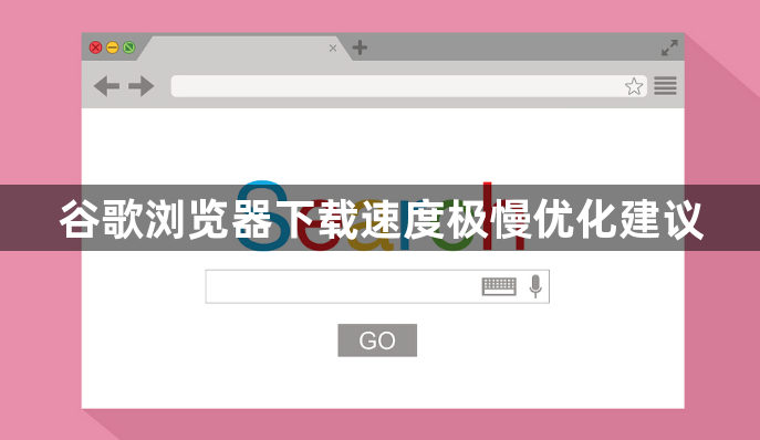 谷歌浏览器下载速度极慢优化建议1