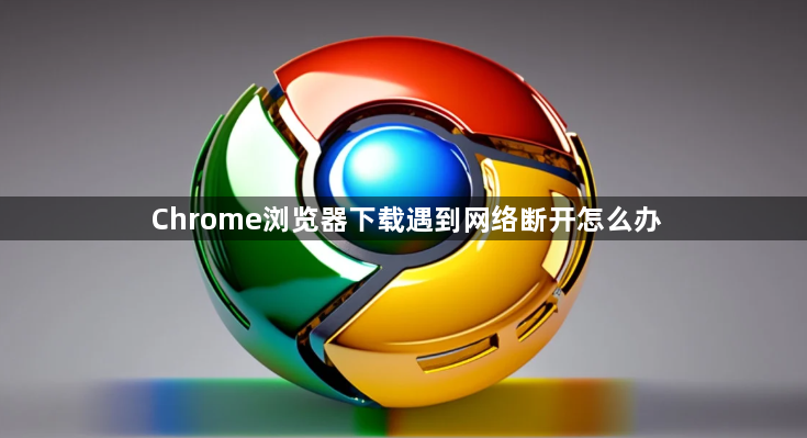 Chrome浏览器下载遇到网络断开怎么办1