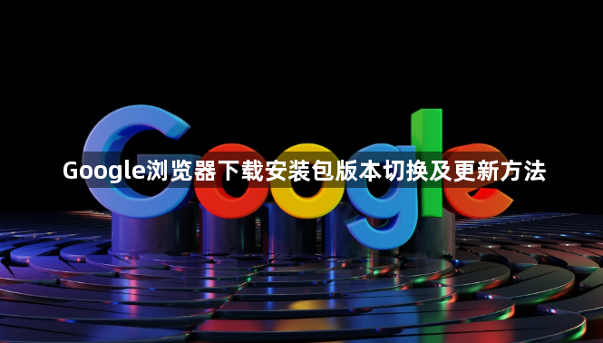 Google浏览器下载安装包版本切换及更新方法1