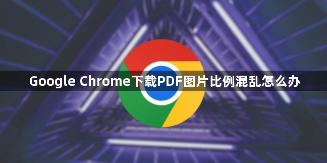 Google Chrome下载PDF图片比例混乱怎么办1