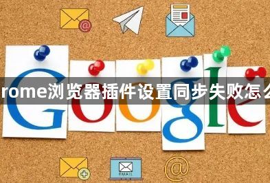 Chrome浏览器插件设置同步失败怎么办1