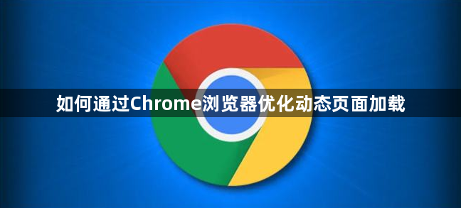 如何通过Chrome浏览器优化动态页面加载1