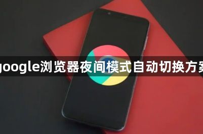 google浏览器夜间模式自动切换方案1