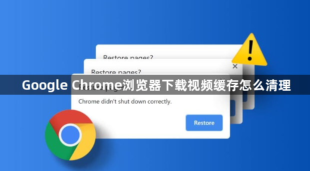 Google Chrome浏览器下载视频缓存怎么清理1