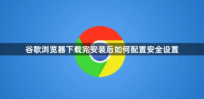 谷歌浏览器下载完安装后如何配置安全设置1