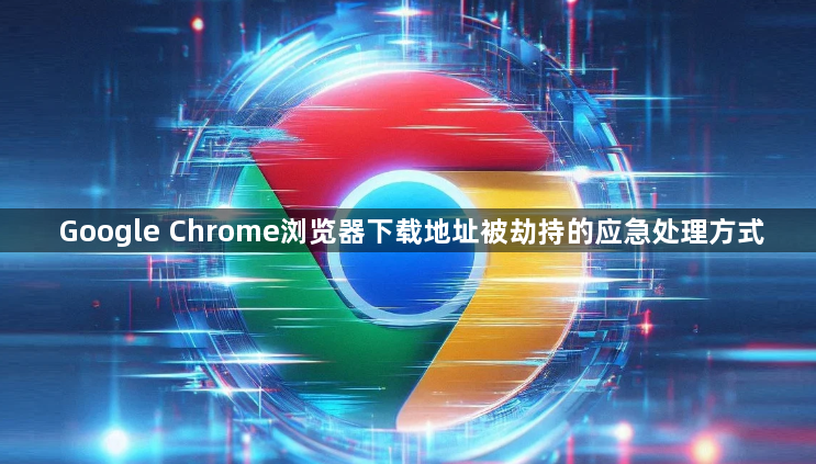 Google Chrome浏览器下载地址被劫持的应急处理方式1