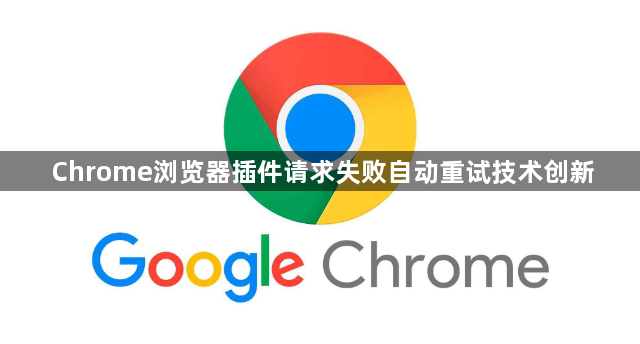 Chrome浏览器插件请求失败自动重试技术创新1