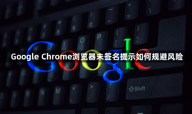 Google Chrome浏览器未签名提示如何规避风险1
