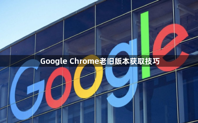 Google Chrome老旧版本获取技巧1