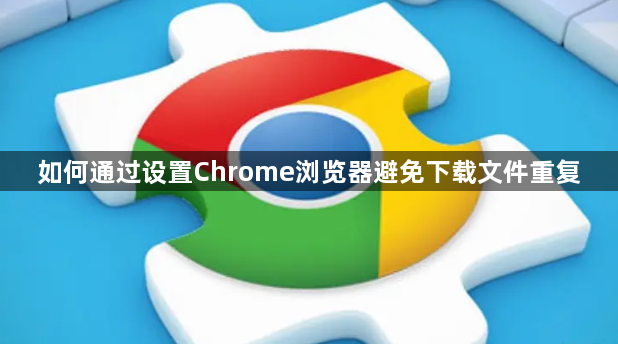 如何通过设置Chrome浏览器避免下载文件重复1